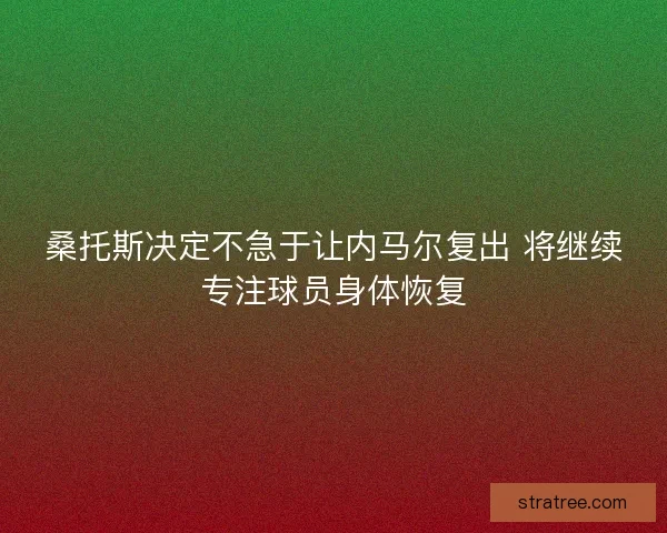 桑托斯决定不急于让内马尔复出 将继续专注球员身体恢复