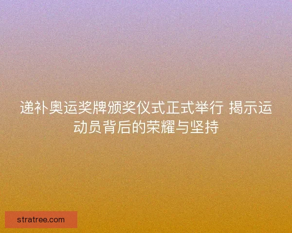 递补奥运奖牌颁奖仪式正式举行 揭示运动员背后的荣耀与坚持