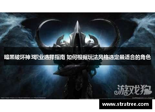 暗黑破坏神3职业选择指南 如何根据玩法风格选定最适合的角色